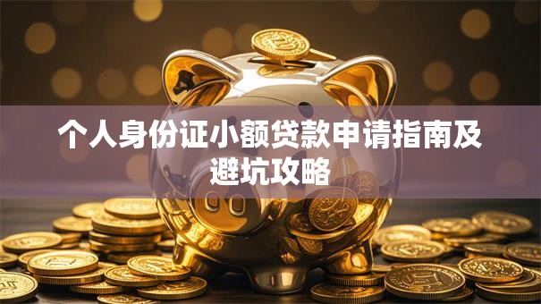个人身份证小额贷款申请指南及避坑攻略