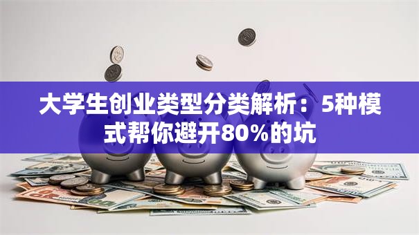 大学生创业类型分类解析：5种模式帮你避开80%的坑