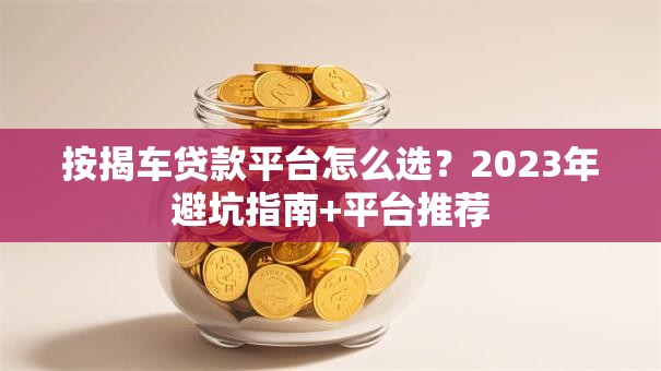 按揭车贷款平台怎么选？2023年避坑指南+平台推荐