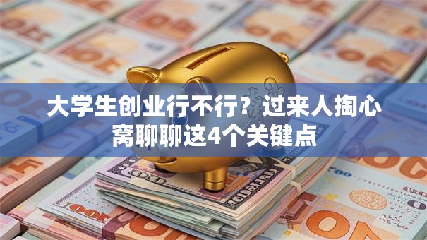 大学生创业行不行？过来人掏心窝聊聊这4个关键点