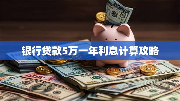 银行贷款5万一年利息计算攻略
