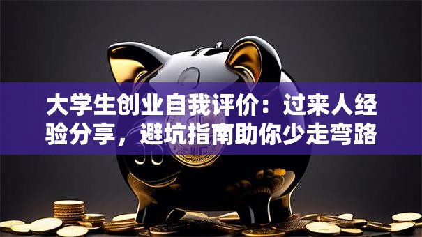 大学生创业自我评价：过来人经验分享，避坑指南助你少走弯路