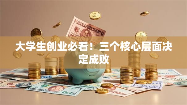 大学生创业必看！三个核心层面决定成败
