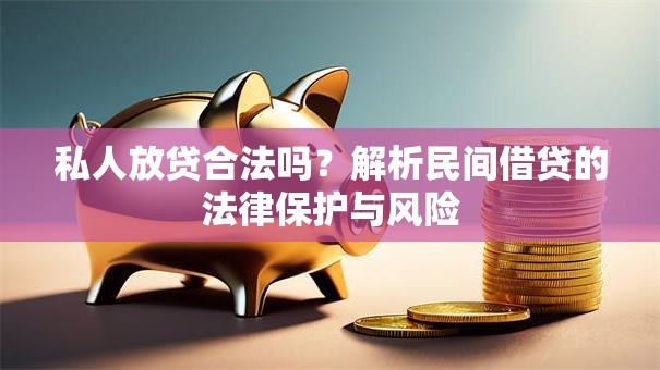 私人放贷合法吗？解析民间借贷的法律保护与风险