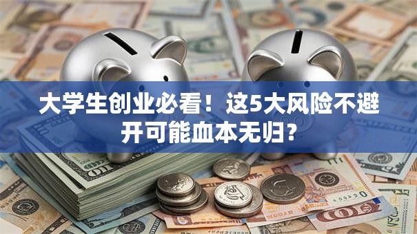 大学生创业必看！这5大风险不避开可能血本无归？