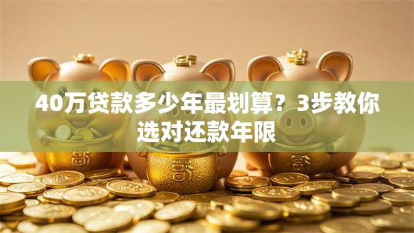 40万贷款多少年最划算？3步教你选对还款年限
