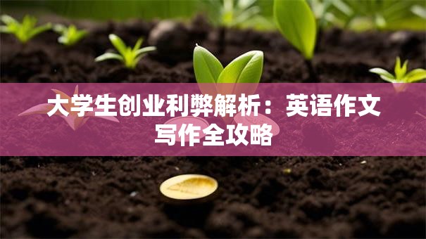 大学生创业利弊解析：英语作文写作全攻略