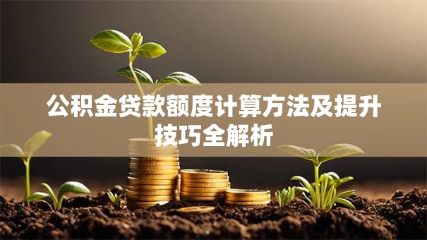 公积金贷款额度计算方法及提升技巧全解析