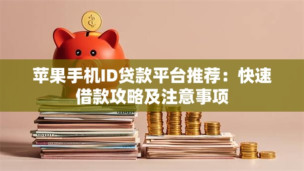 苹果手机ID贷款平台推荐：快速借款攻略及注意事项