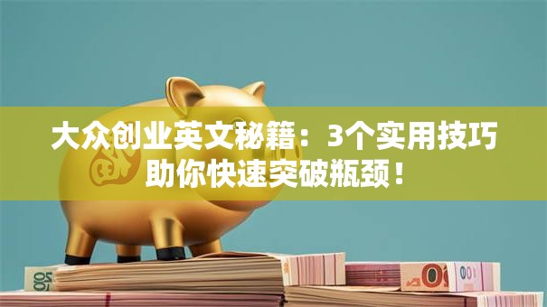 大众创业英文秘籍：3个实用技巧助你快速突破瓶颈！