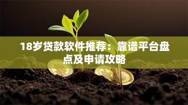 18岁贷款软件推荐：靠谱平台盘点及申请攻略