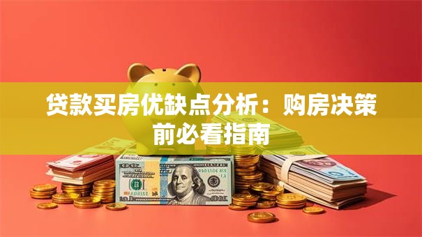 贷款买房优缺点分析：购房决策前必看指南