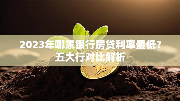 2023年哪家银行房贷利率最低？五大行对比解析