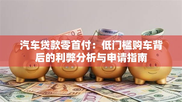 汽车贷款零首付：低门槛购车背后的利弊分析与申请指南