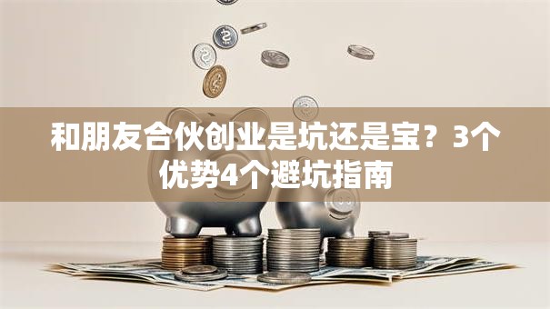 和朋友合伙创业是坑还是宝？3个优势4个避坑指南