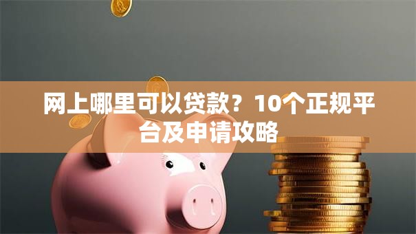 网上哪里可以贷款？10个正规平台及申请攻略
