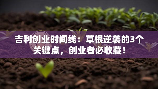 吉利创业时间线：草根逆袭的3个关键点，创业者必收藏！
