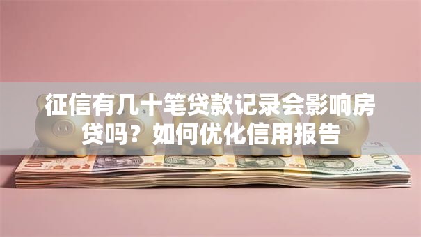 征信有几十笔贷款记录会影响房贷吗？如何优化信用报告