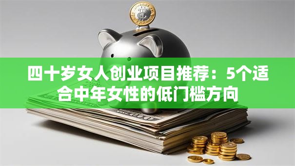 四十岁女人创业项目推荐：5个适合中年女性的低门槛方向