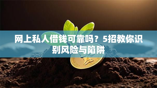 网上私人借钱可靠吗？5招教你识别风险与陷阱