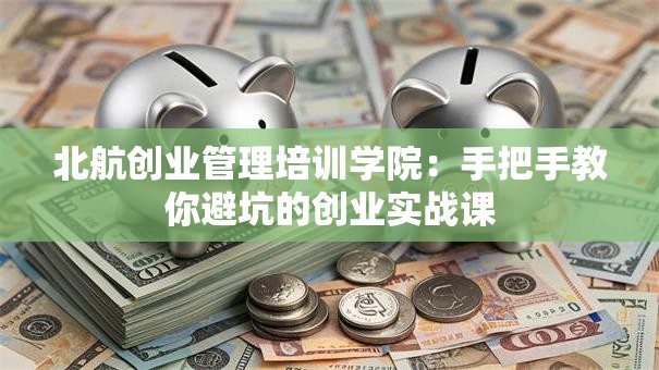 北航创业管理培训学院：手把手教你避坑的创业实战课