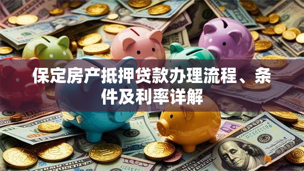 保定房产抵押贷款办理流程、条件及利率详解