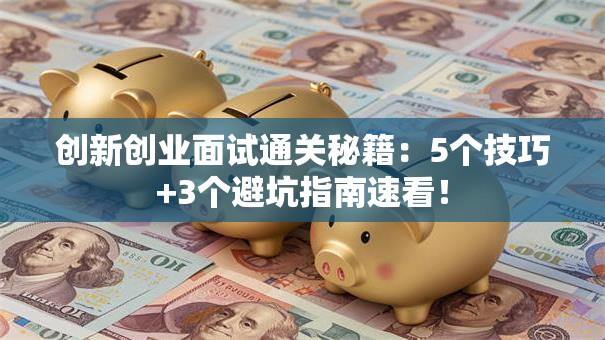 创新创业面试通关秘籍：5个技巧+3个避坑指南速看！