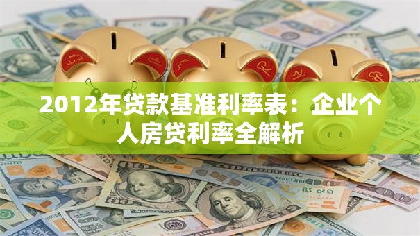 2012年贷款基准利率表：企业个人房贷利率全解析