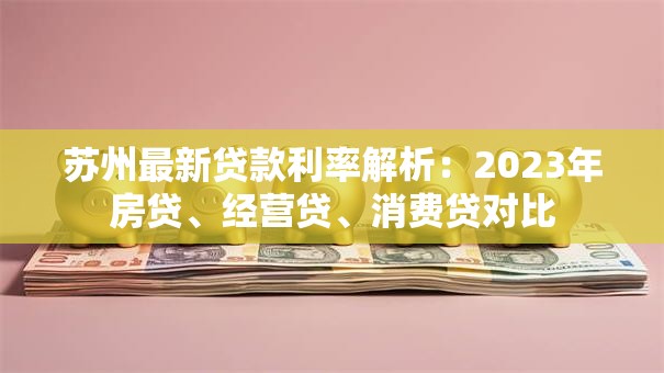 苏州最新贷款利率解析：2023年房贷、经营贷、消费贷对比