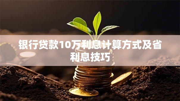 银行贷款10万利息计算方式及省利息技巧