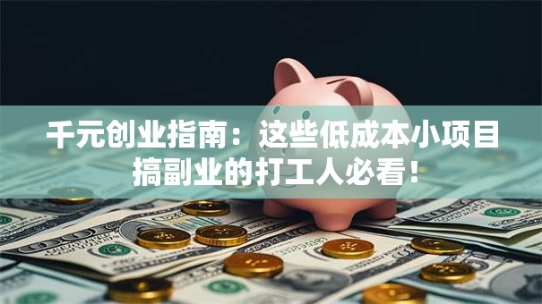 千元创业指南：这些低成本小项目 搞副业的打工人必看！