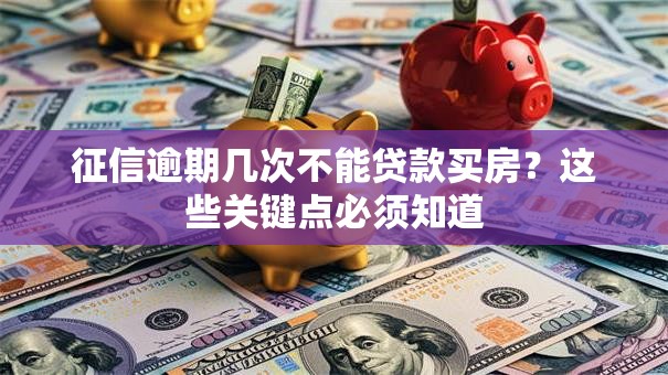 征信逾期几次不能贷款买房？这些关键点必须知道