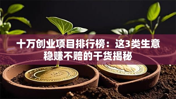 十万创业项目排行榜：这3类生意稳赚不赔的干货揭秘