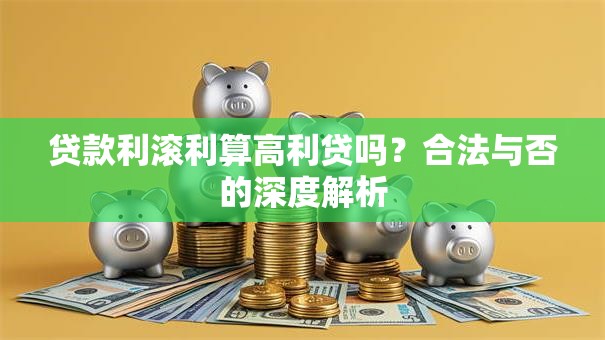 贷款利滚利算高利贷吗？合法与否的深度解析