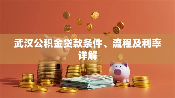 武汉公积金贷款条件、流程及利率详解