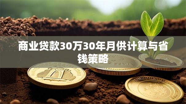 商业贷款30万30年月供计算与省钱策略
