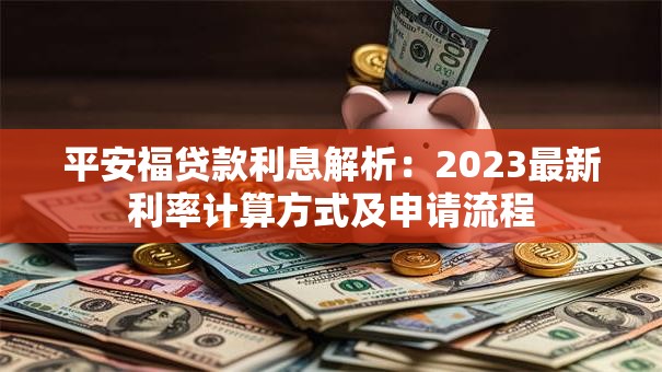 平安福贷款利息解析：2023最新利率计算方式及申请流程