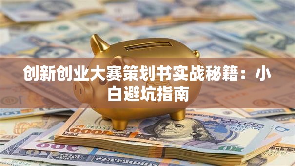 创新创业大赛策划书实战秘籍：小白避坑指南