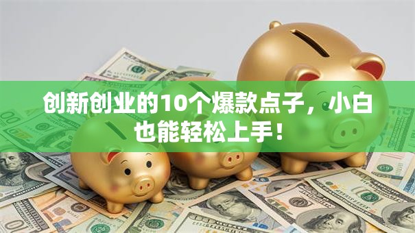 创新创业的10个爆款点子，小白也能轻松上手！