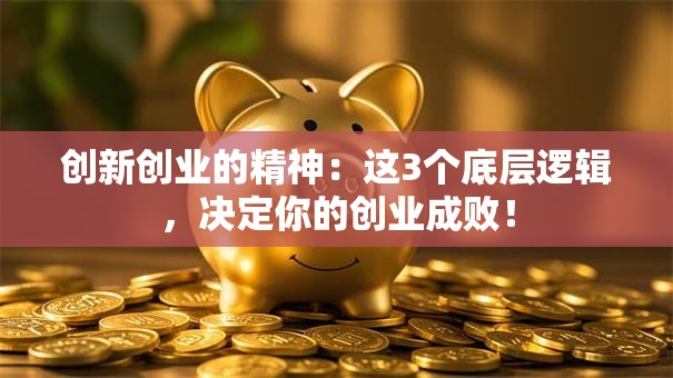 创新创业的精神：这3个底层逻辑，决定你的创业成败！