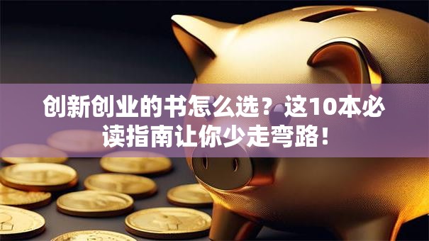 创新创业的书怎么选？这10本必读指南让你少走弯路！