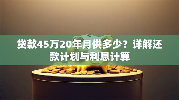 贷款45万20年月供多少？详解还款计划与利息计算