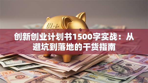 创新创业计划书1500字实战：从避坑到落地的干货指南