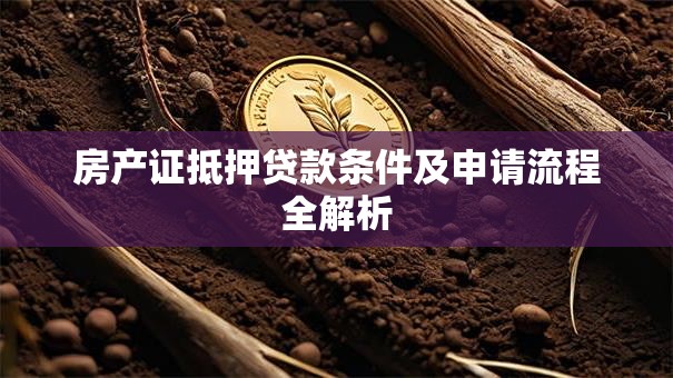 房产证抵押贷款条件及申请流程全解析