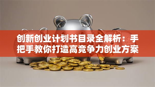 创新创业计划书目录全解析：手把手教你打造高竞争力创业方案！