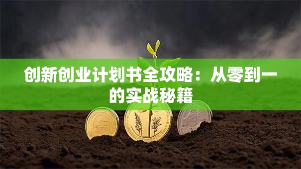 创新创业计划书全攻略：从零到一的实战秘籍