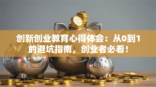 创新创业教育心得体会：从0到1的避坑指南，创业者必看！