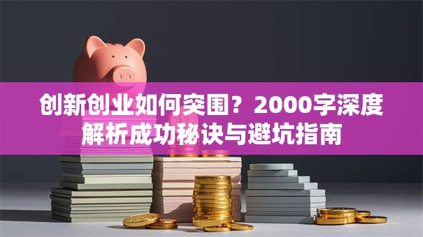 创新创业如何突围？2000字深度解析成功秘诀与避坑指南