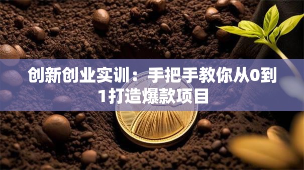 创新创业实训：手把手教你从0到1打造爆款项目