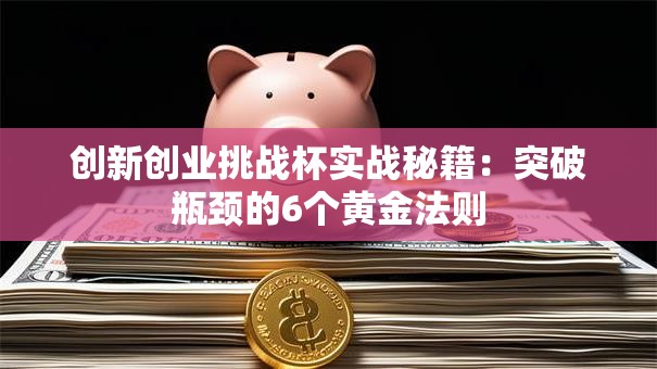 创新创业挑战杯实战秘籍：突破瓶颈的6个黄金法则